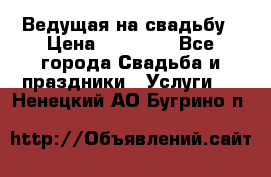 Ведущая на свадьбу › Цена ­ 15 000 - Все города Свадьба и праздники » Услуги   . Ненецкий АО,Бугрино п.